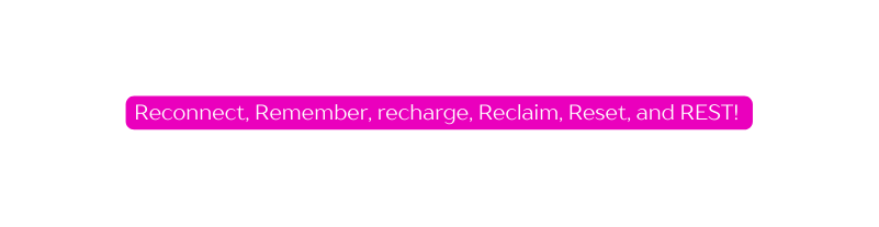 Reconnect Remember recharge Reclaim Reset and REST